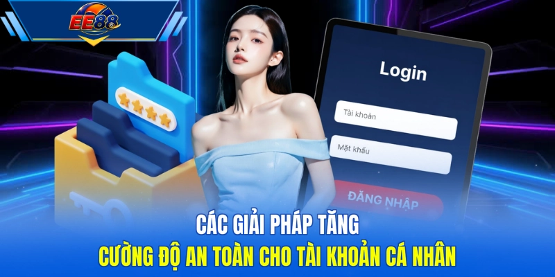 Các giải pháp tăng cường độ an toàn cho tài khoản cá nhân