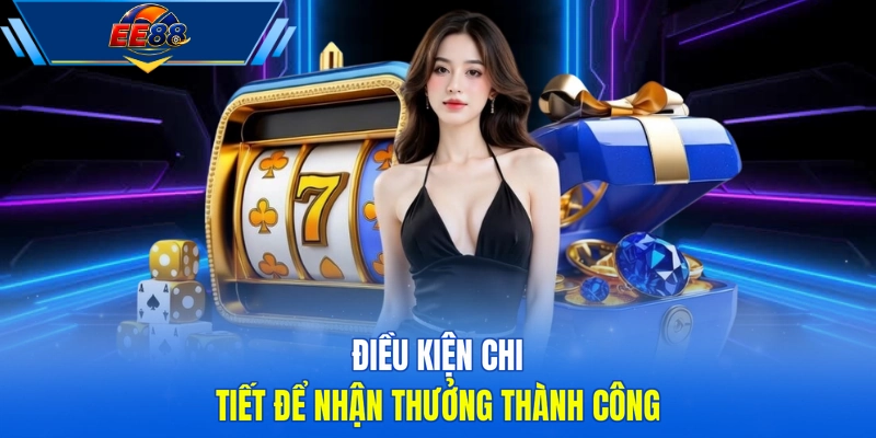 Điều kiện chi tiết để nhận thưởng thành công