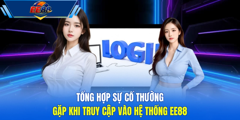 Tổng hợp sự cố thường gặp khi truy cập vào hệ thống EE88